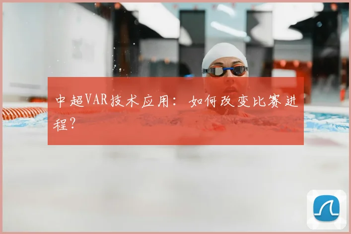 中超VAR技术应用：如何改变比赛进程？