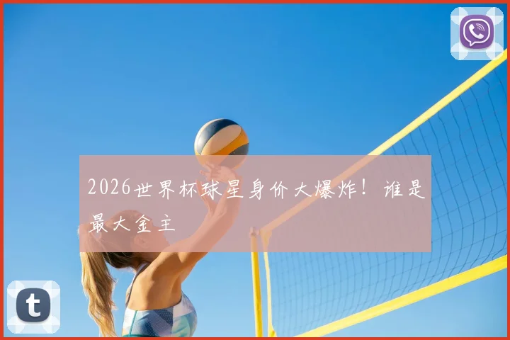 2026世界杯球星身价大爆炸！谁是最大金主