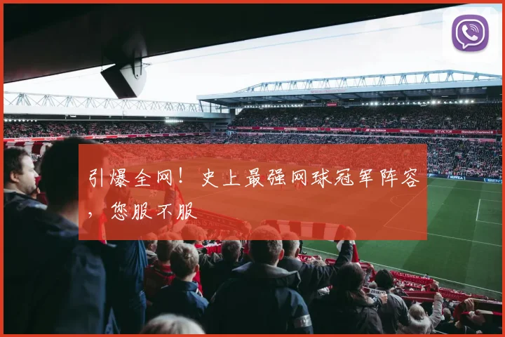 引爆全网!史上最强网球冠军阵容,您服不服