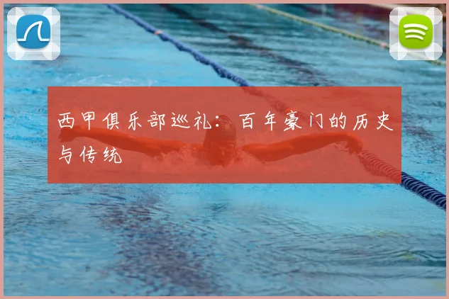西甲俱乐部巡礼：百年豪门的历史与传统