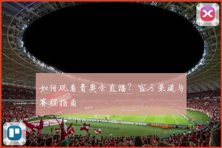 如何观看青奥会直播？官方渠道与赛程指南